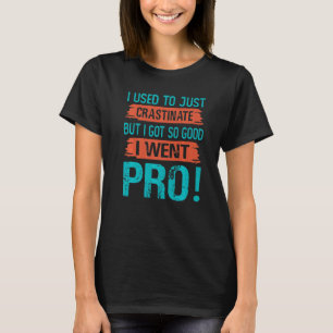 I Used To Just Crastinate But I Got So good I We T-Shirt