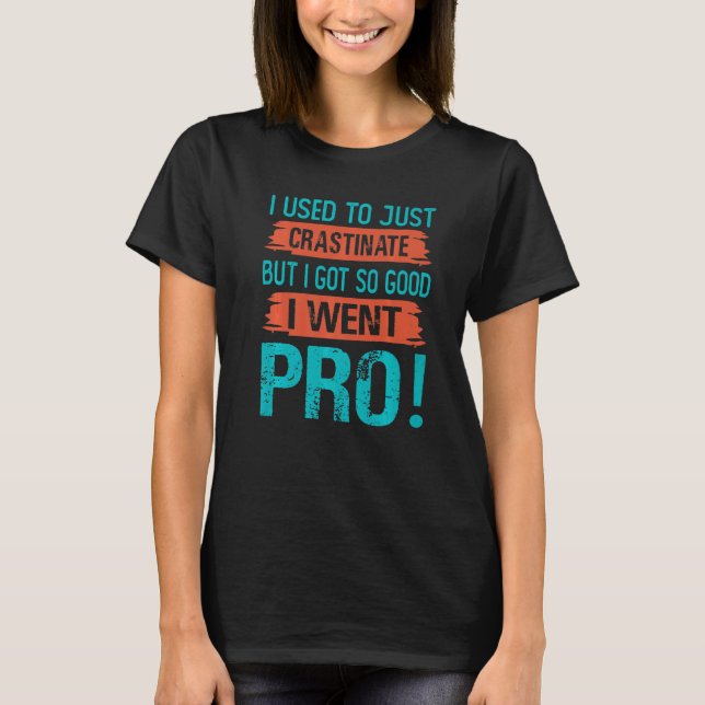 I Used To Just Crastinate  But I Got So good  I We T-Shirt (Front)