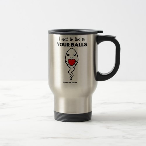 I Used To Live In Your Balls Custom Name Dad Travel Mug