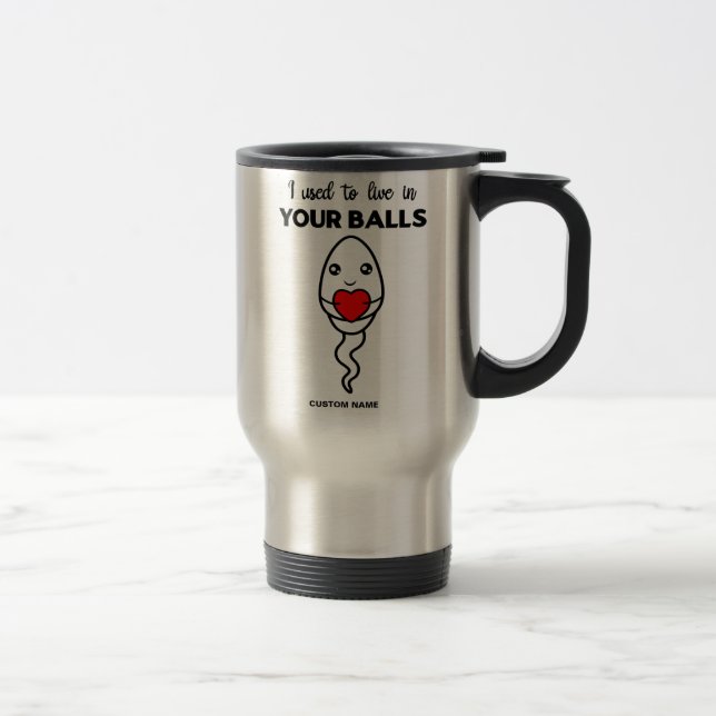 I Used To Live In Your Balls, Custom Name Dad Travel Mug (Right)