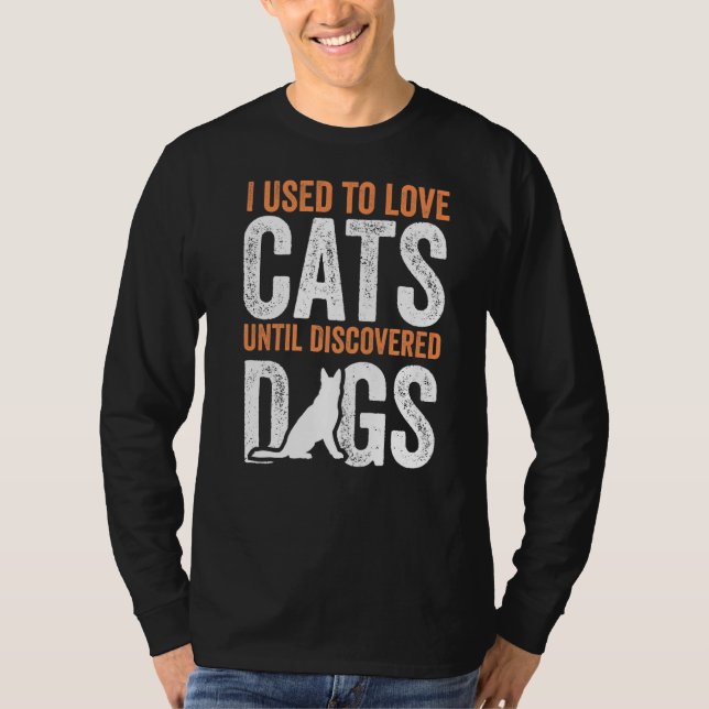 I Used To Love Cats Until Discovered Dogs Funny Ca T-Shirt (Front)