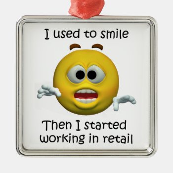 I Used To Smile Retail Employee Humor Metal Ornament by Lokisbooksnmore at Zazzle