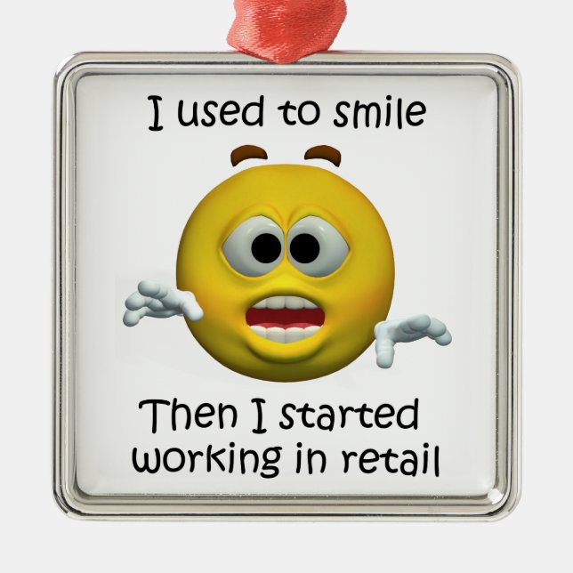 I Used To Smile Retail Employee Humor Metal Ornament (Front)