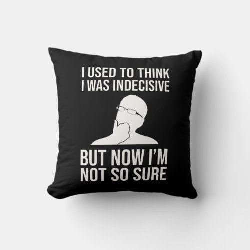 I Used To Think I Was Indecisive Throw Pillow