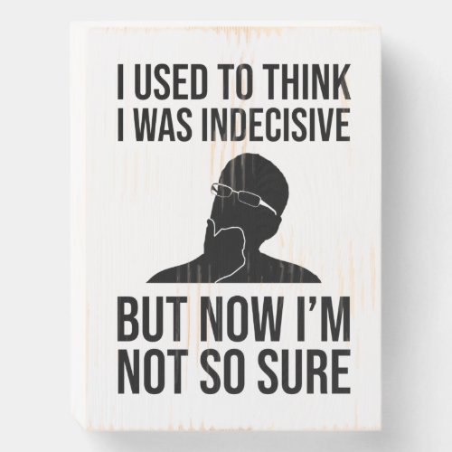 I Used To Think I Was Indecisive Wooden Box Sign