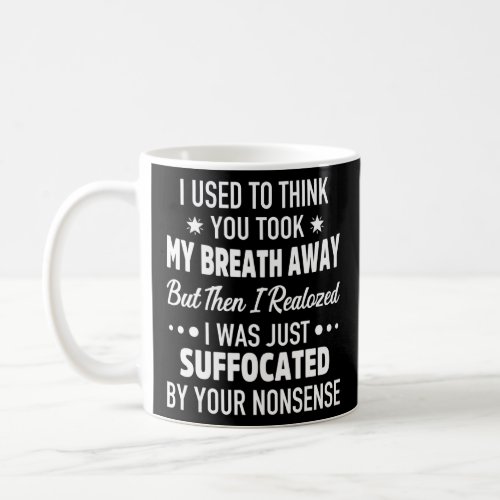 I Used To Think You Took My Breath Away But Then I Coffee Mug
