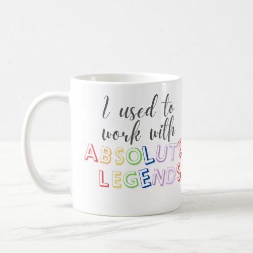 I used to work with absolute legends  coffee mug