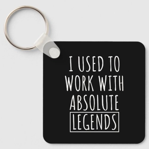 I Used To Work With Absolute Legends Keychain