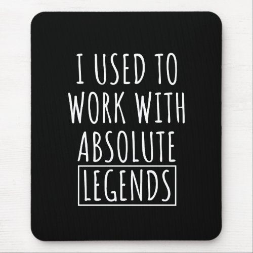 I Used To Work With Absolute Legends Mouse Pad