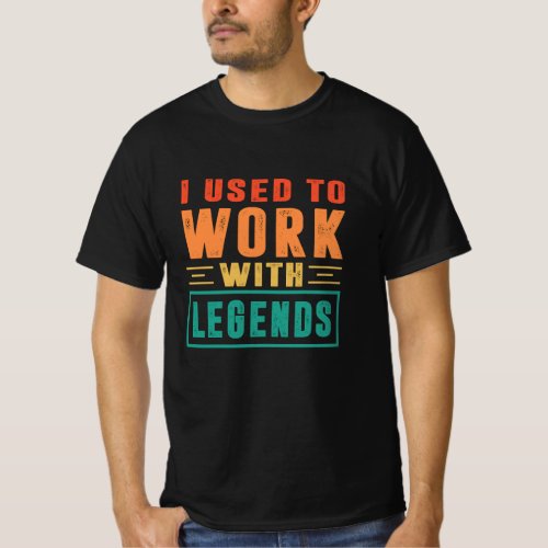I Used To Work With Legend T_Shirt