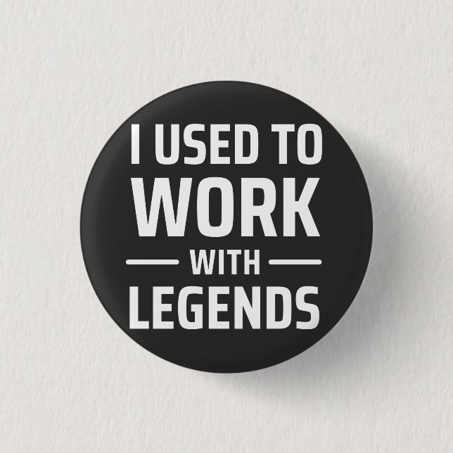 I Used To Work With Legends Button (Front)