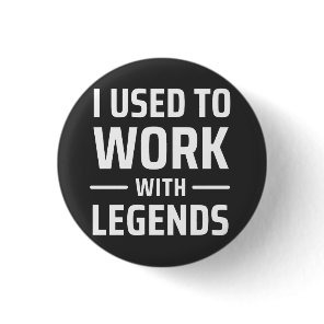 I Used To Work With Legends Button