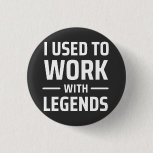 I Used To Work With Legends Button