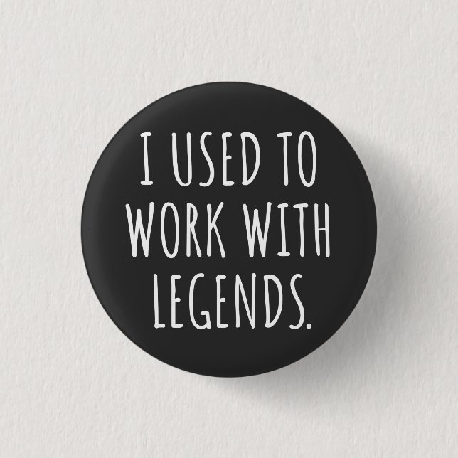 I USED TO WORK WITH LEGENDS BUTTON (Front)