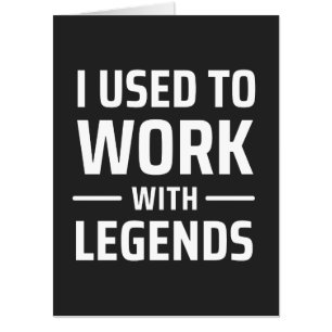 I Used To Work With Legends Card