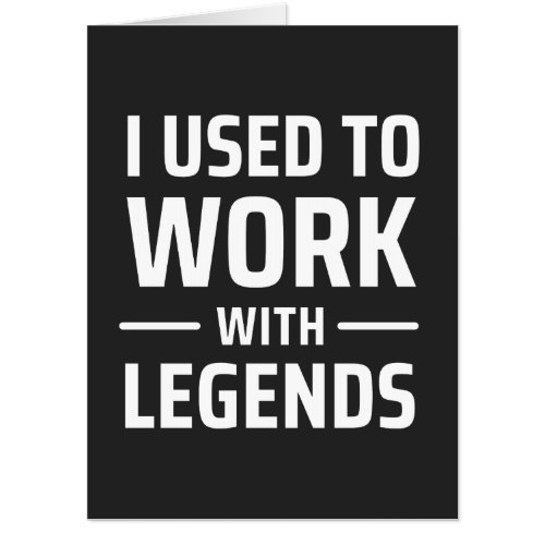 I Used To Work With Legends Card
