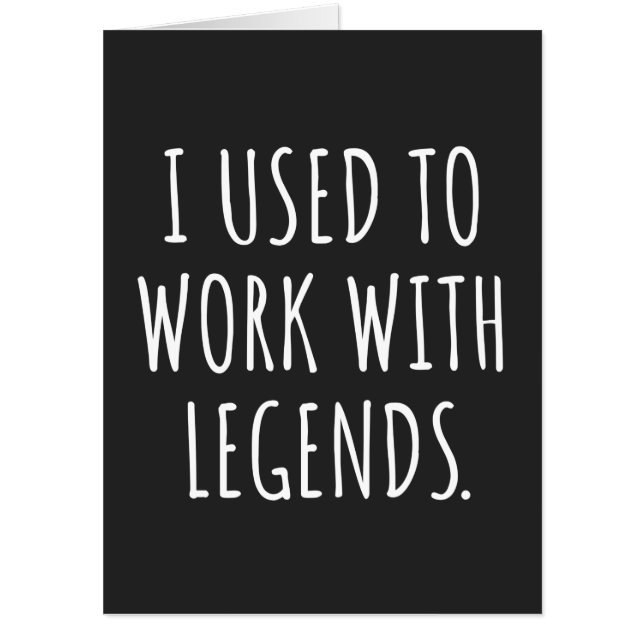 I USED TO WORK WITH LEGENDS CARD (Front)