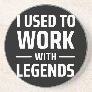 I Used To Work With Legends Coaster