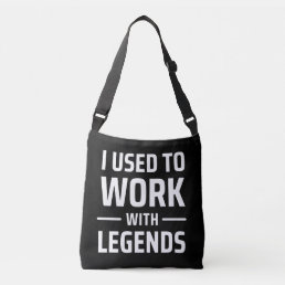 I Used To Work With Legends Crossbody Bag