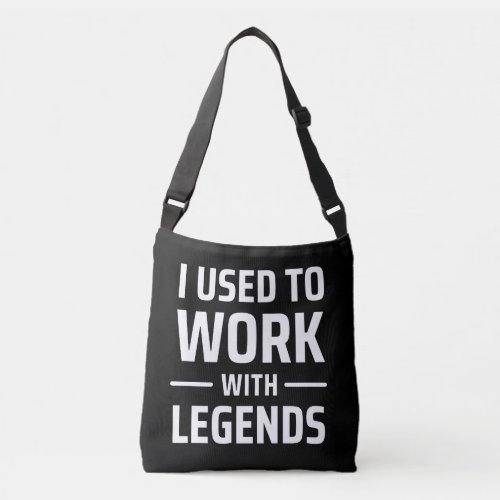 I Used To Work With Legends Crossbody Bag