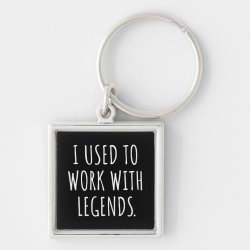 I USED TO WORK WITH LEGENDS KEYCHAIN