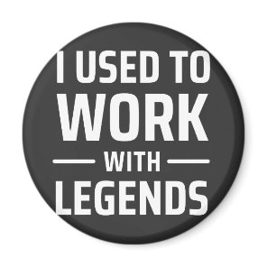 I Used To Work With Legends Magnet I Used To Work With Legends Magnet