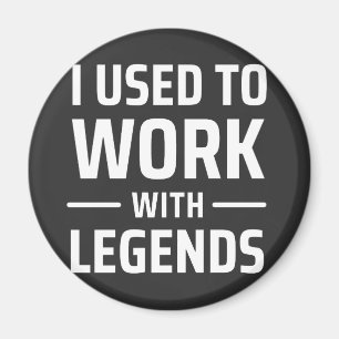 I Used To Work With Legends Magnet