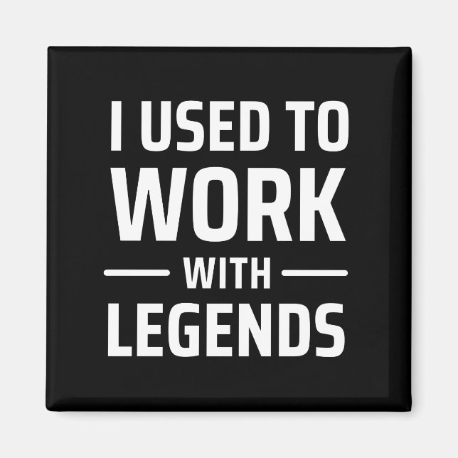 I Used To Work With Legends Magnet (Front)