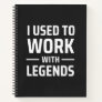 I Used To Work With Legends Notebook