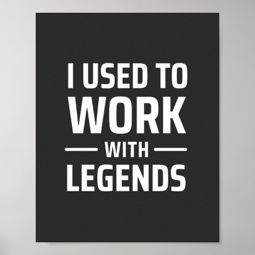 I Used To Work With Legends Poster