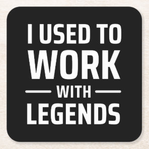 I Used To Work With Legends Square Paper Coaster