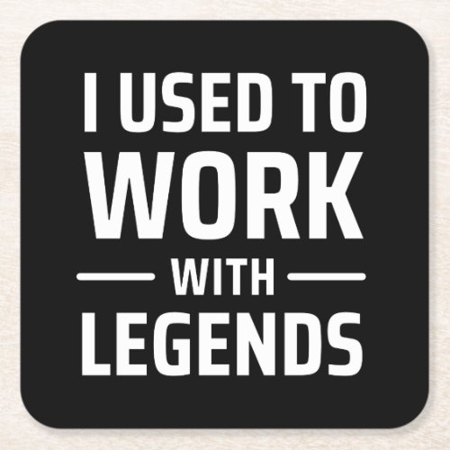 I Used To Work With Legends Square Paper Coaster