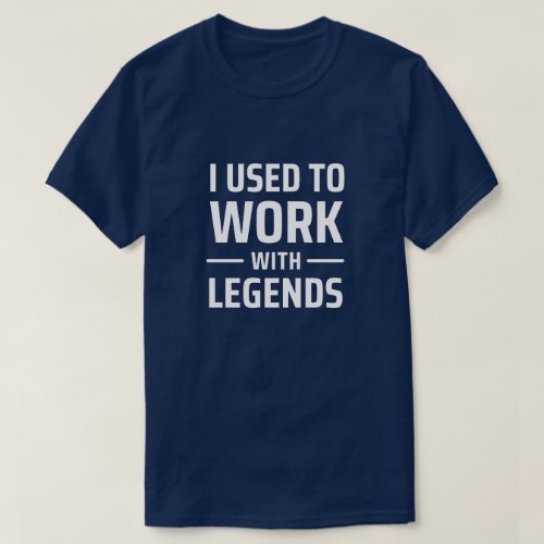 I Used To Work With Legends T_Shirt