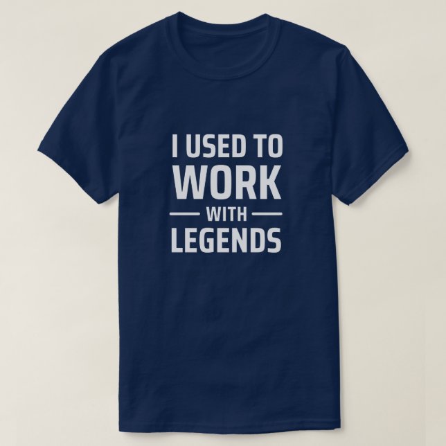 I Used To Work With Legends T-Shirt (Design Front)
