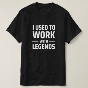 I Used To Work With Legends T-Shirt