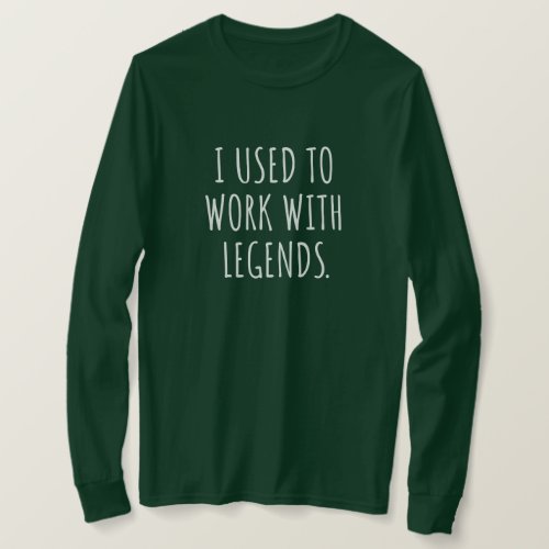 I USED TO WORK WITH LEGENDS T_Shirt