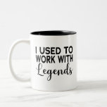 I Used To Work With Legends Two-Tone Coffee Mug I Used To Work With Legends Two-Tone Coffee Mug