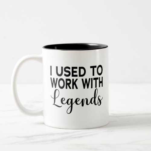 I Used To Work With Legends Two_Tone Coffee Mug