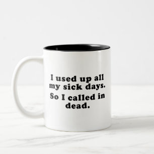 I Used Up All My Sick Days. So I Called In Dead. C Two-Tone Coffee Mug