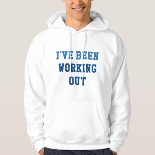 Ive Been Working Out Hoodie