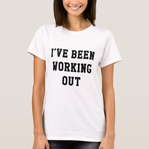 Ive Been Working Out T_Shirt