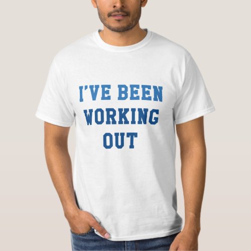 Ive Been Working Out T_Shirt