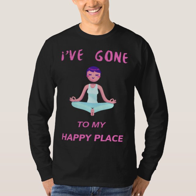 I ve gone to my happy place meditation Yoga T-Shirt (Front)