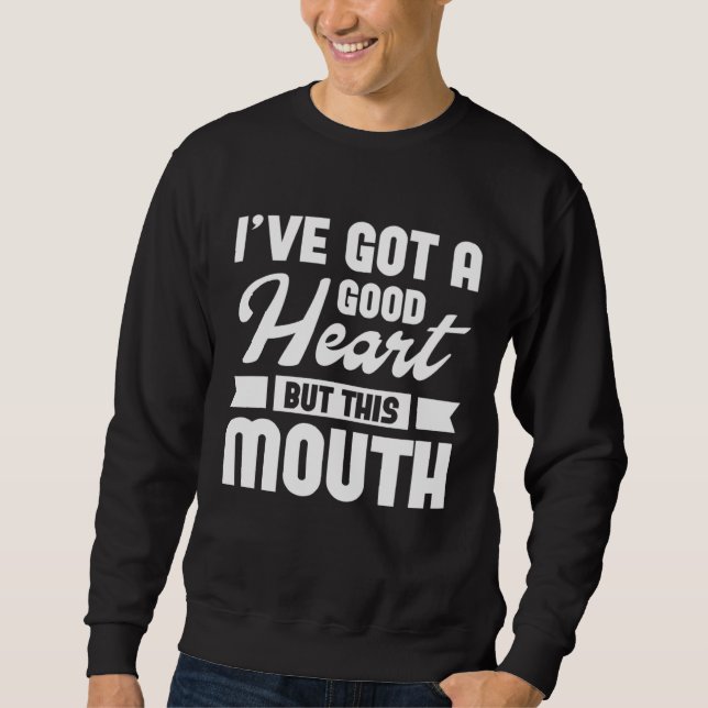 I ve Got A Good Heart But This Mouth Sweatshirt (Front)