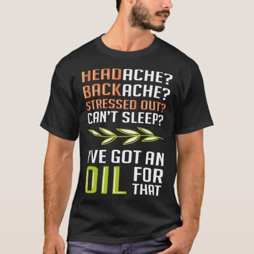 Ive got an Oil for that Essential Oils Fanatic He T_Shirt