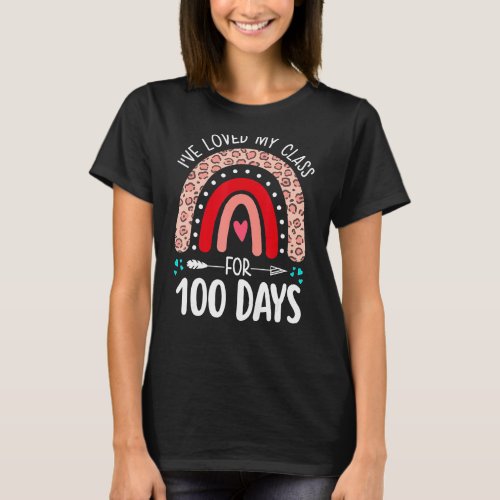 I Ve Loved My Class For 100 Days Rainbow For Stude T_Shirt