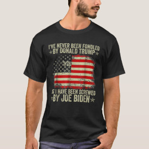I’ve Never Been Fondled By Donald Trump But Screwe T-Shirt