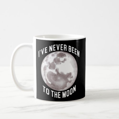 IâVe Never Been To The Moon Coffee Mug