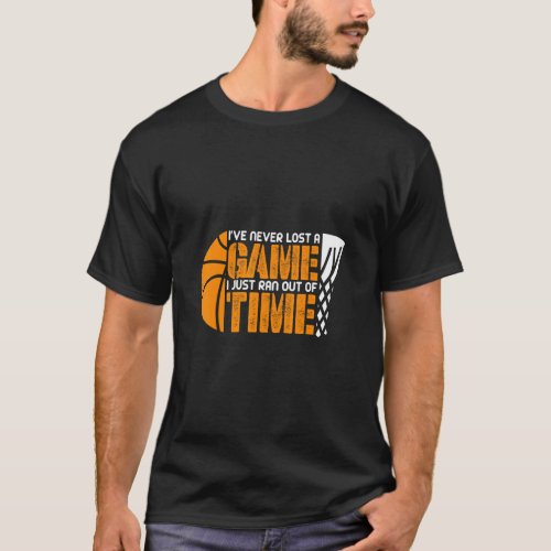 Ive never lost a Game I Just ran out of Time Bask T_Shirt