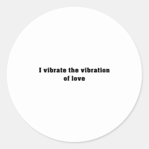I vibrate the vibration of love _ Affirmations Classic Round Sticker